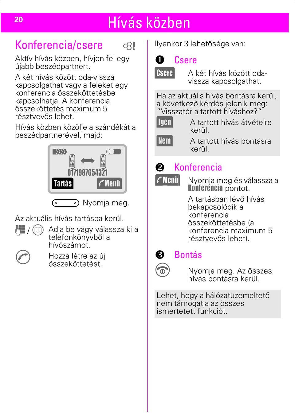 J / T Adja be vagy válassza ki a telefonkönyvből a W t z i + i 0171987654321 (Tartás) (ymenü) hívószámot. Hozza létre az új összeköttetést.