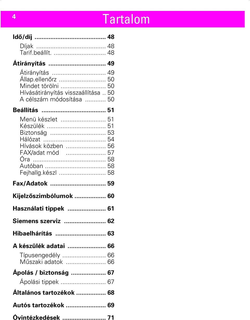 .. 56 FAX/adat mód... 57 Óra... 58 Autóban... 58 Fejhallg.készl... 58 Fax/Adatok... 59 Kijelzőszimbólumok... 60 Használati tippek... 61 Siemens szerviz.