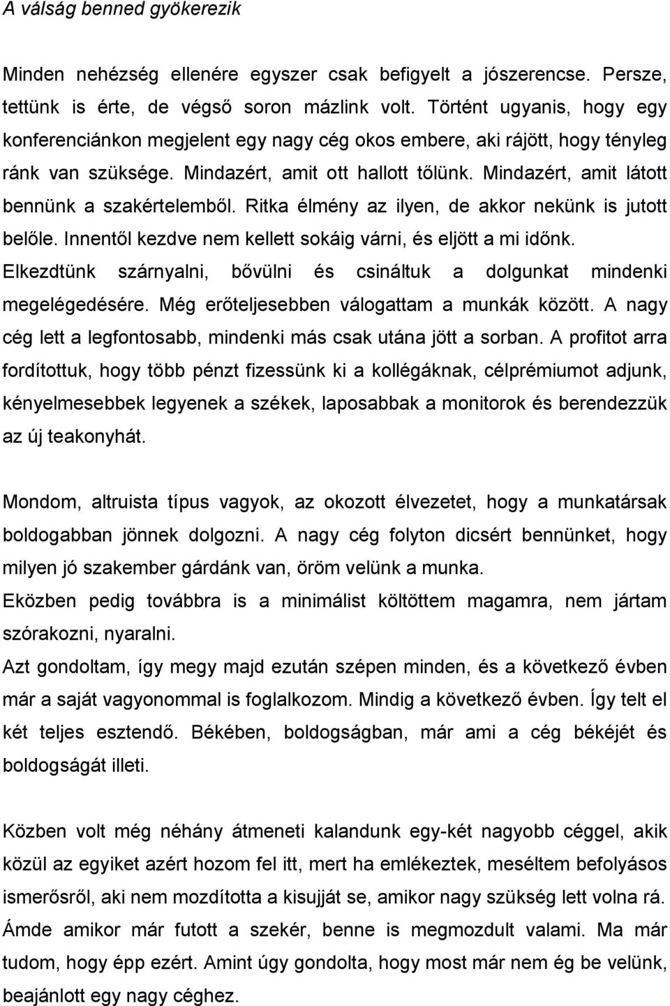 Mindazért, amit látott bennünk a szakértelemből. Ritka élmény az ilyen, de akkor nekünk is jutott belőle. Innentől kezdve nem kellett sokáig várni, és eljött a mi időnk.