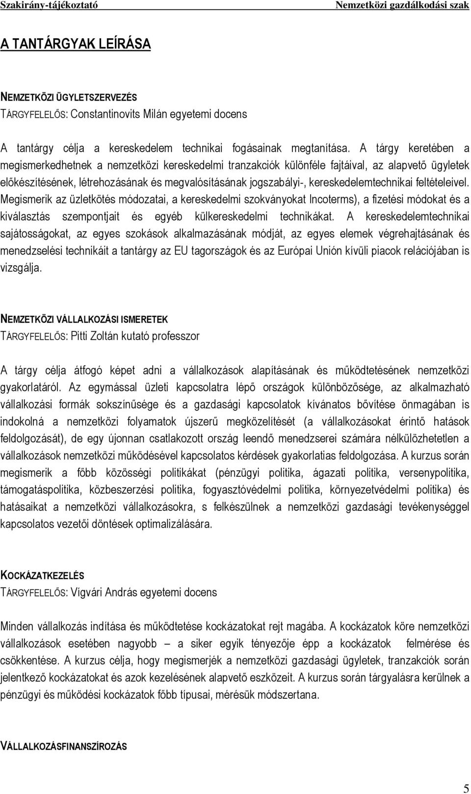 kereskedelemtechnikai feltételeivel. Megismerik az üzletkötés módozatai, a kereskedelmi szokványokat Incoterms), a fizetési módokat és a kiválasztás szempontjait és egyéb külkereskedelmi technikákat.