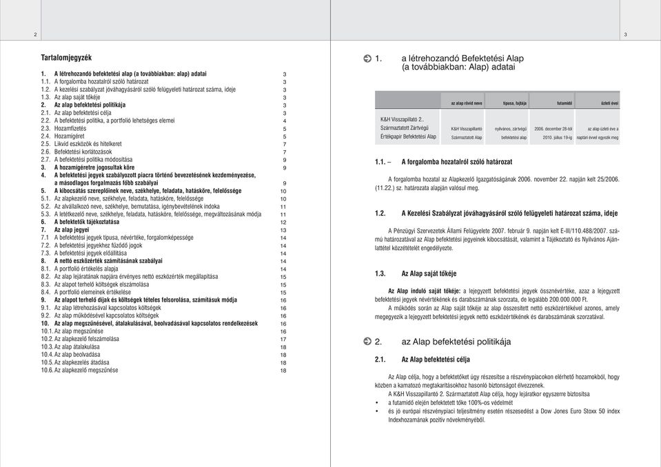 Likvid eszközök és hitelkeret 2.6. Befektetési korlátozások 2.7. A befektetési politika módosítása 3. A hozamígéretre jogosultak köre 4.
