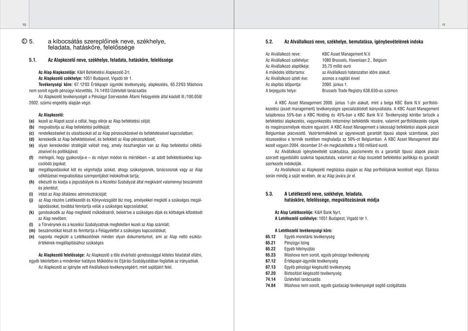 14'03 Üzletviteli tanácsadás Az Alapkezelô tevékenységét a Pénzügyi Szervezetek Állami Felügyelete által kiadott III./100.058/ 2002. számú engedély alapján végzi.