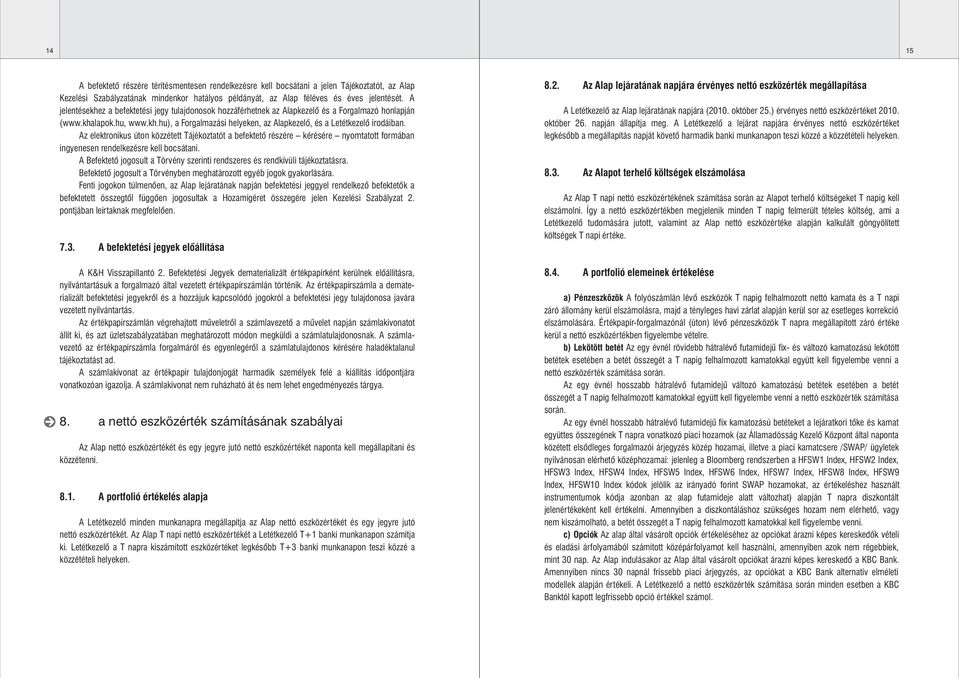 Az elektronikus úton közzétett Tájékoztatót a befektetô részére kérésére nyomtatott formában ingyenesen rendelkezésre kell bocsátani.