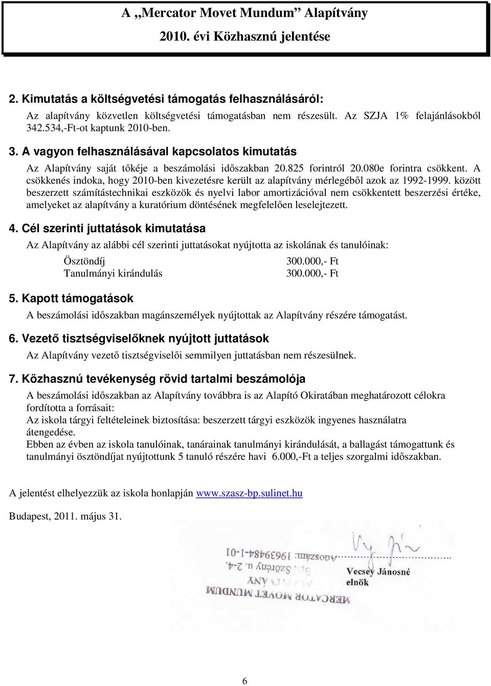 A csökkenés indoka, hogy 2010-ben kivezetésre került az alapítvány mérlegéből azok az 1992-1999.
