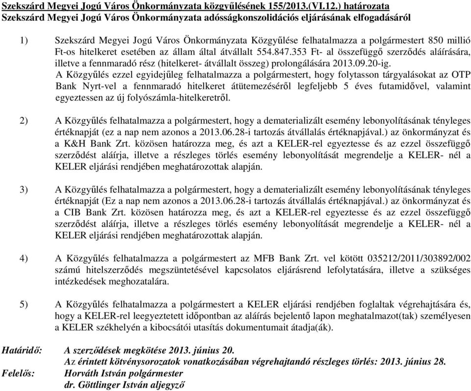 Ft-os hitelkeret esetében az állam által átvállalt 554.847.353 Ft- al összefüggı szerzıdés aláírására, illetve a fennmaradó rész (hitelkeret- átvállalt összeg) prolongálására 2013.09.20-ig.