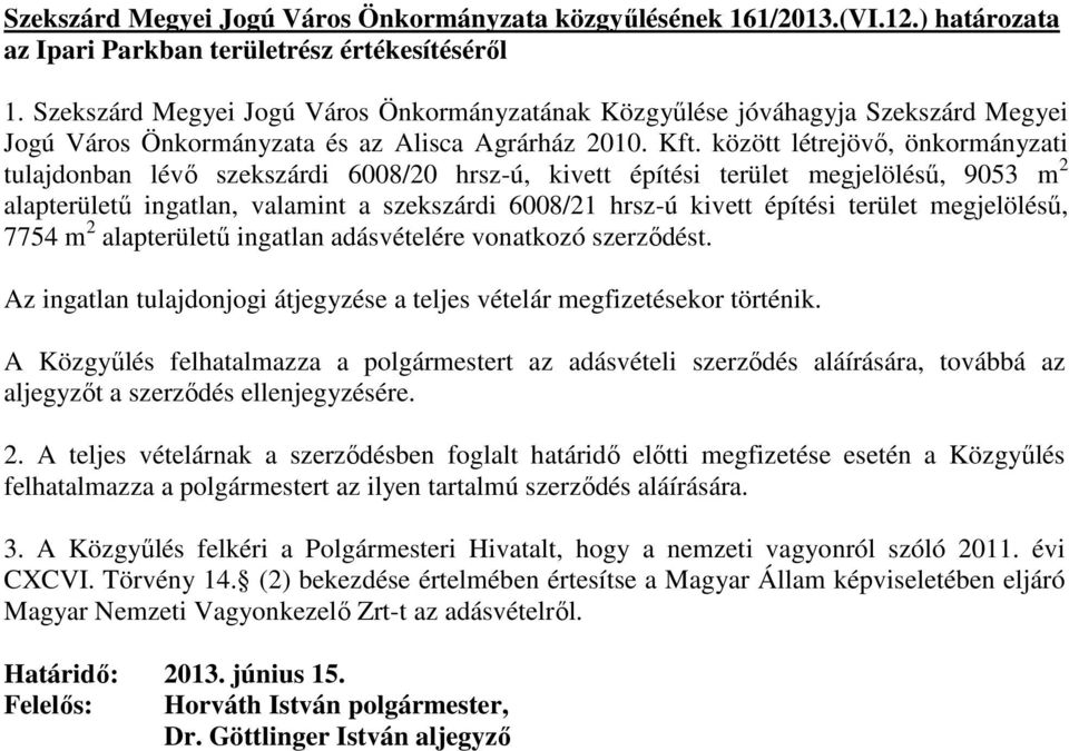 között létrejövı, önkormányzati tulajdonban lévı szekszárdi 6008/20 hrsz-ú, kivett építési terület megjelöléső, 9053 m 2 alapterülető ingatlan, valamint a szekszárdi 6008/21 hrsz-ú kivett építési