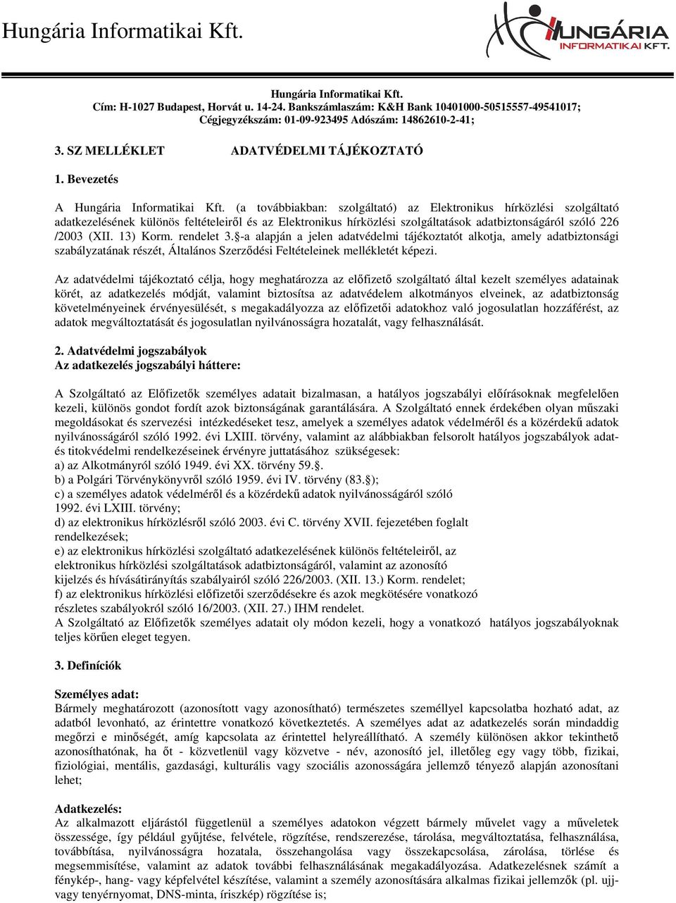 (XII. 13) Korm. rendelet 3. -a alapján a jelen adatvédelmi tájékoztatót alkotja, amely adatbiztonsági szabályzatának részét, Általános Szerződési Feltételeinek mellékletét képezi.