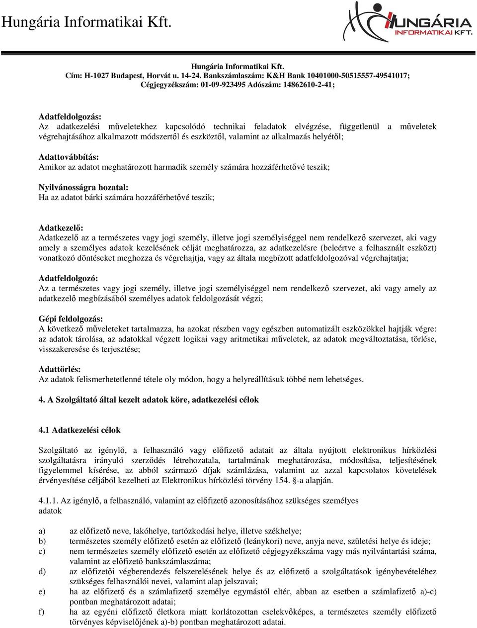 természetes vagy jogi személy, illetve jogi személyiséggel nem rendelkező szervezet, aki vagy amely a személyes adatok kezelésének célját meghatározza, az adatkezelésre (beleértve a felhasznált