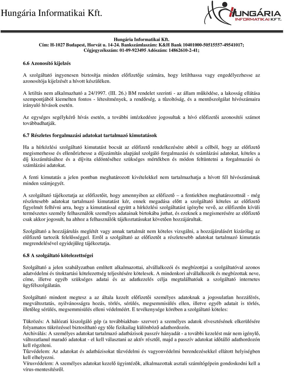 ) BM rendelet szerinti - az állam működése, a lakosság ellátása szempontjából kiemelten fontos - létesítmények, a rendőrség, a tűzoltóság, és a mentőszolgálat hívószámaira irányuló hívások esetén.