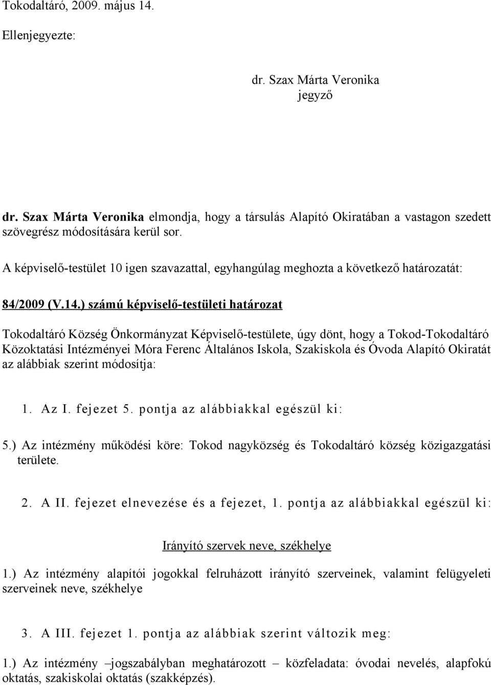 ) számú képviselő-testületi határozat Tokodaltáró Község Önkormányzat Képviselő-testülete, úgy dönt, hogy a Tokod-Tokodaltáró Közoktatási Intézményei Móra Ferenc Általános Iskola, Szakiskola és Óvoda