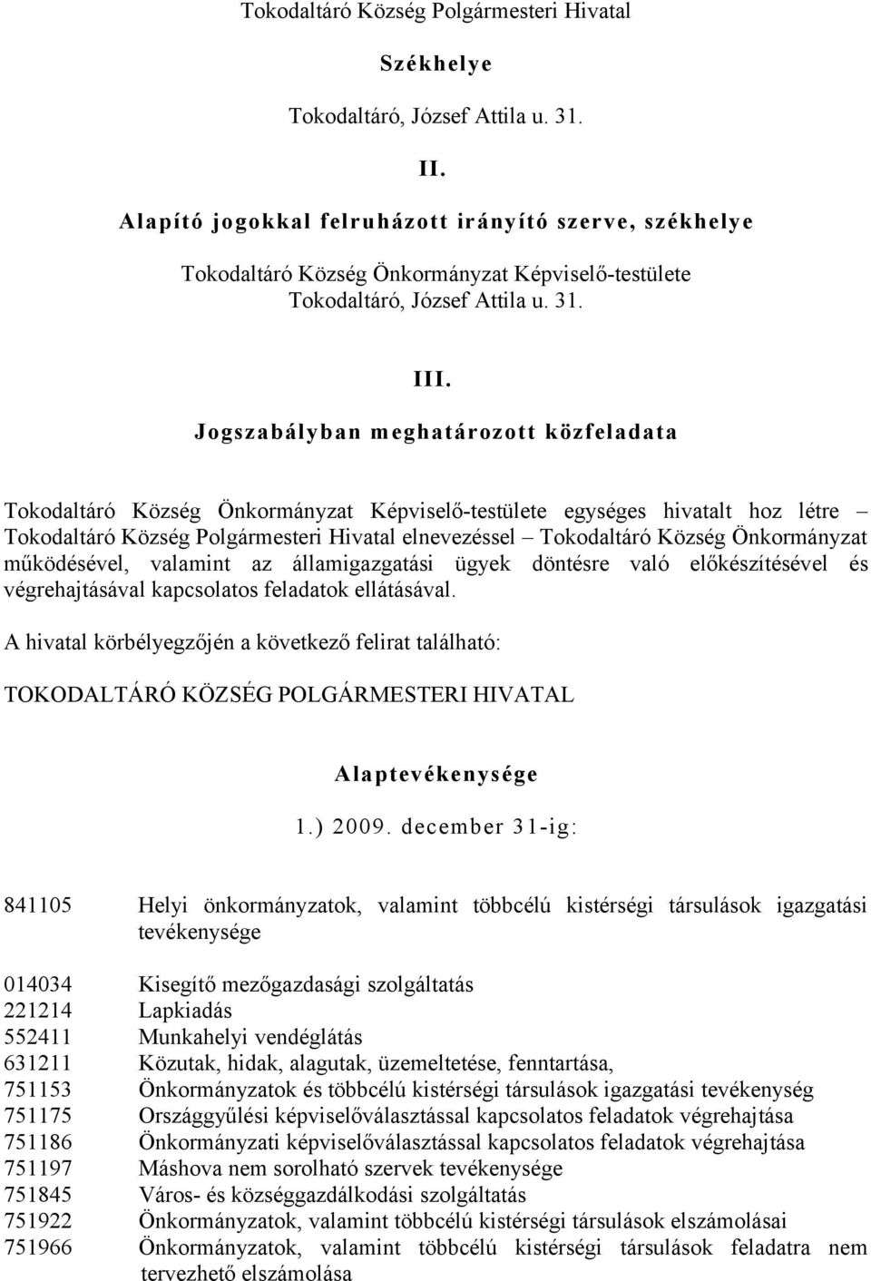 Jogszabályban meghatározott közfeladata Tokodaltáró Község Önkormányzat Képviselő-testülete egységes hivatalt hoz létre Tokodaltáró Község Polgármesteri Hivatal elnevezéssel Tokodaltáró Község