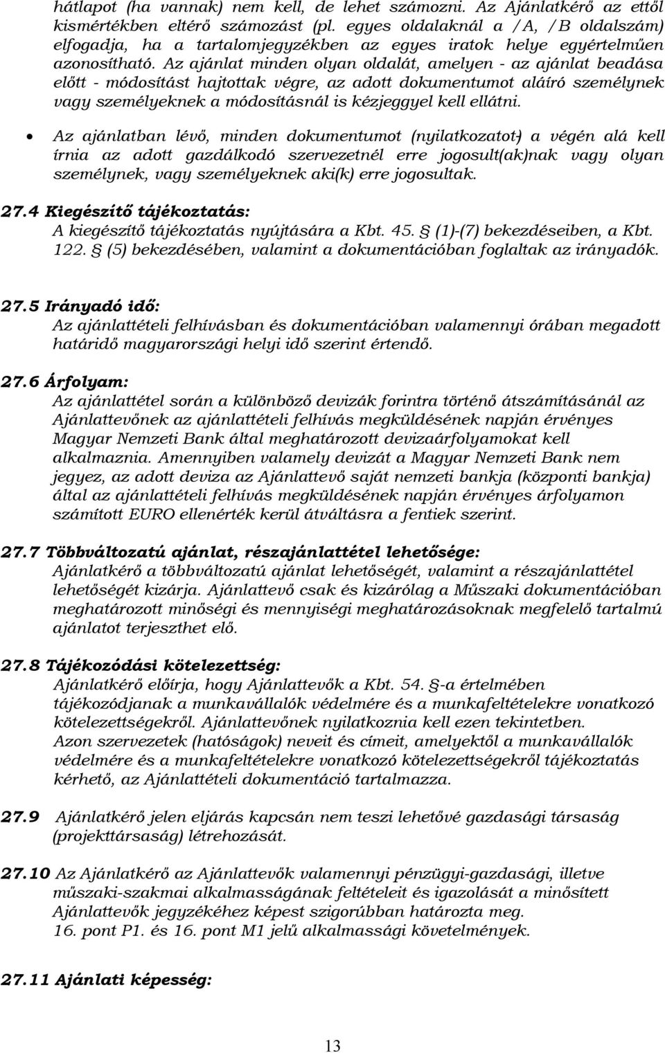 Az ajánlat minden olyan oldalát, amelyen - az ajánlat beadása előtt - módosítást hajtottak végre, az adott dokumentumot aláíró személynek vagy személyeknek a módosításnál is kézjeggyel kell ellátni.