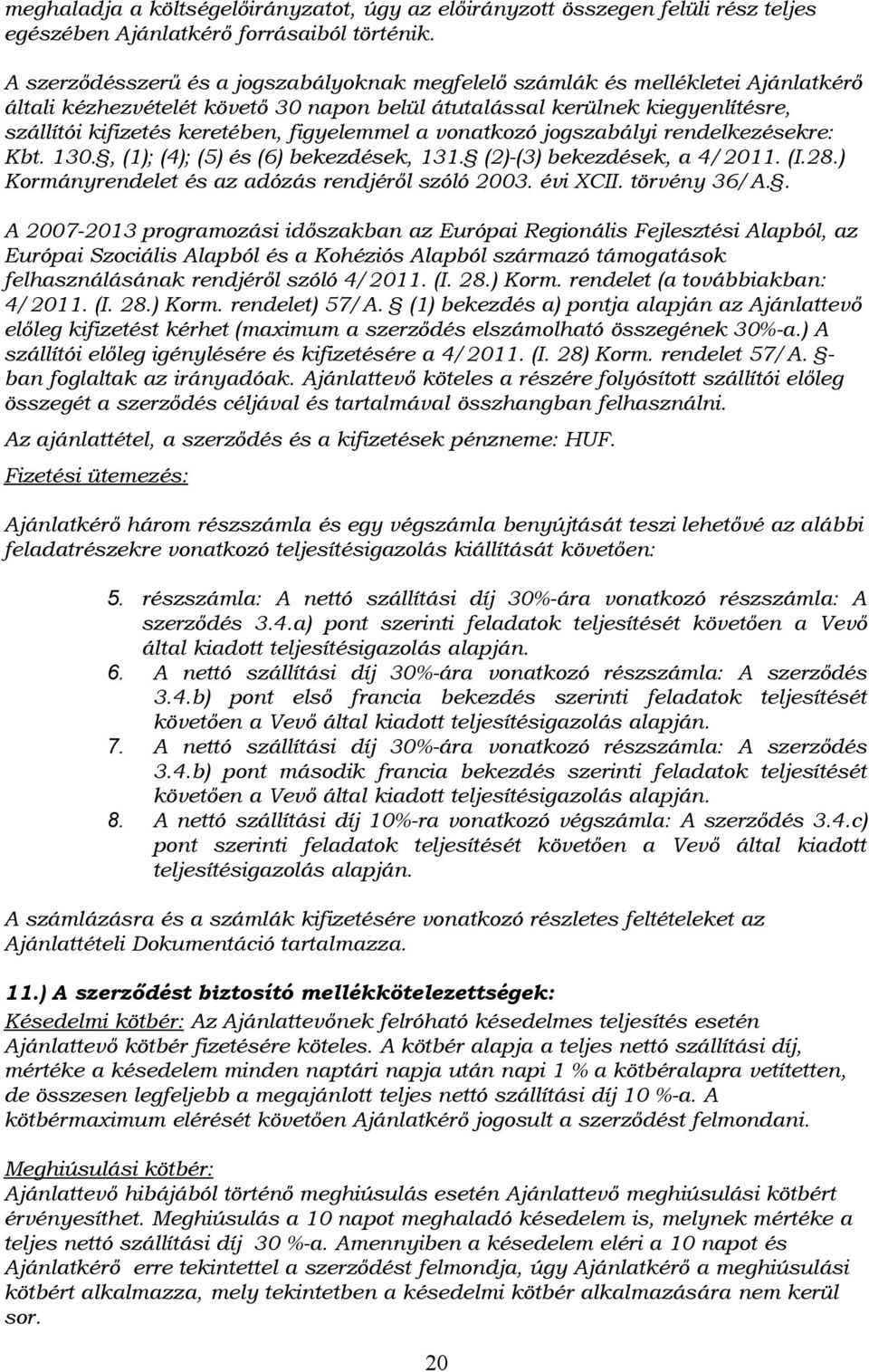 figyelemmel a vonatkozó jogszabályi rendelkezésekre: Kbt. 130., (1); (4); (5) és (6) bekezdések, 131. (2)-(3) bekezdések, a 4/2011. (I.28.) Kormányrendelet és az adózás rendjéről szóló 2003. évi XCII.