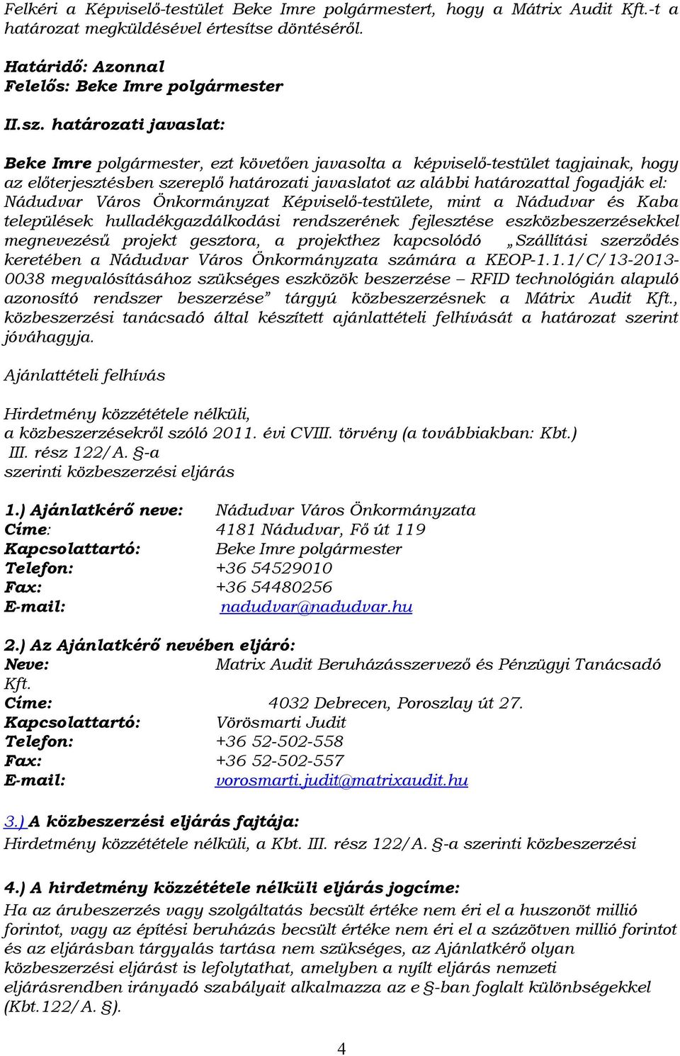 Nádudvar Város Önkormányzat Képviselő-testülete, mint a Nádudvar és Kaba települések hulladékgazdálkodási rendszerének fejlesztése eszközbeszerzésekkel megnevezésű projekt gesztora, a projekthez