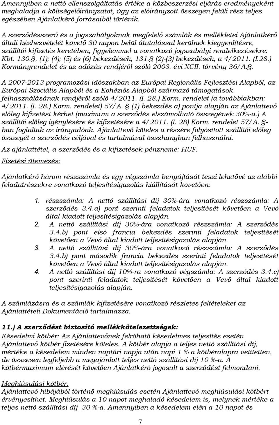 A szerződésszerű és a jogszabályoknak megfelelő számlák és mellékletei Ajánlatkérő általi kézhezvételét követő 30 napon belül átutalással kerülnek kiegyenlítésre, szállítói kifizetés keretében,