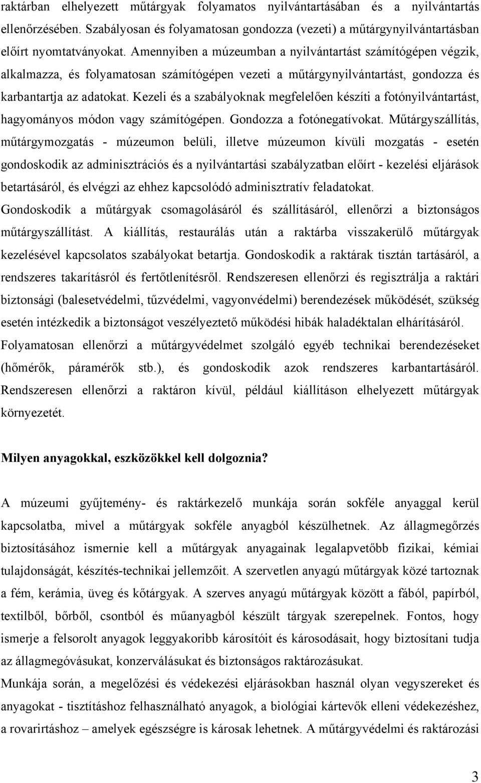 Kezeli és a szabályoknak megfelelően készíti a fotónyilvántartást, hagyományos módon vagy számítógépen. Gondozza a fotónegatívokat.