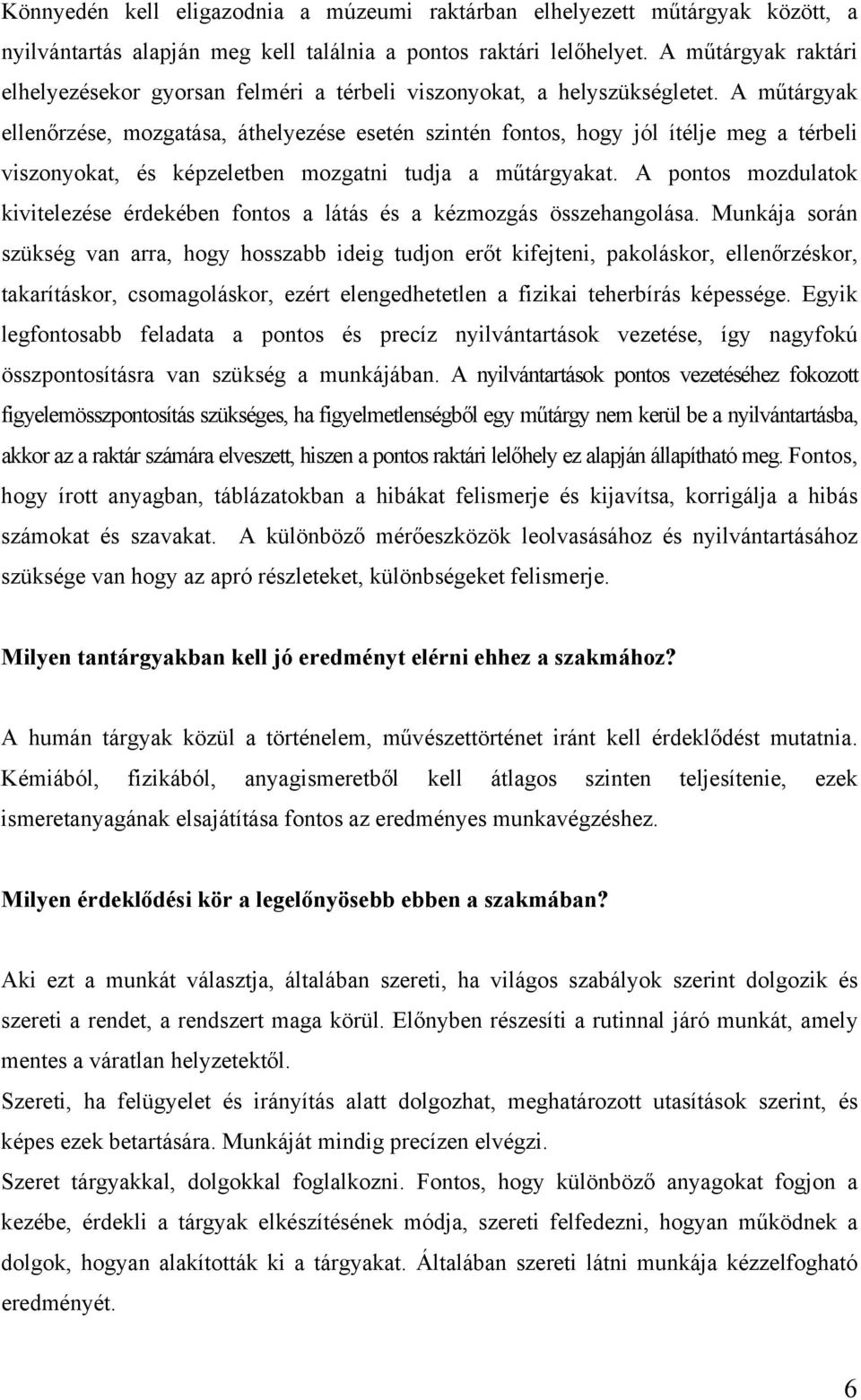 A műtárgyak ellenőrzése, mozgatása, áthelyezése esetén szintén fontos, hogy jól ítélje meg a térbeli viszonyokat, és képzeletben mozgatni tudja a műtárgyakat.