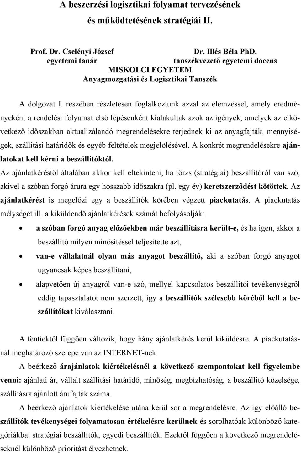 részében részletesen foglalkoztunk azzal az elemzéssel, amely eredményeként a rendelési folyamat első lépésenként kialakultak azok az igények, amelyek az elkövetkező időszakban aktualizálandó