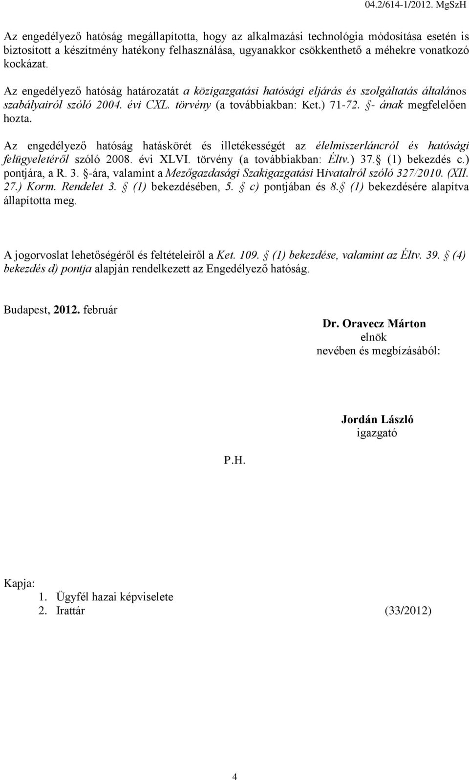 Az engedélyező hatóság határozatát a közigazgatási hatósági eljárás és szolgáltatás általános szabályairól szóló 2004. évi CXL. törvény (a továbbiakban: Ket.) 71-72. - ának megfelelően hozta.