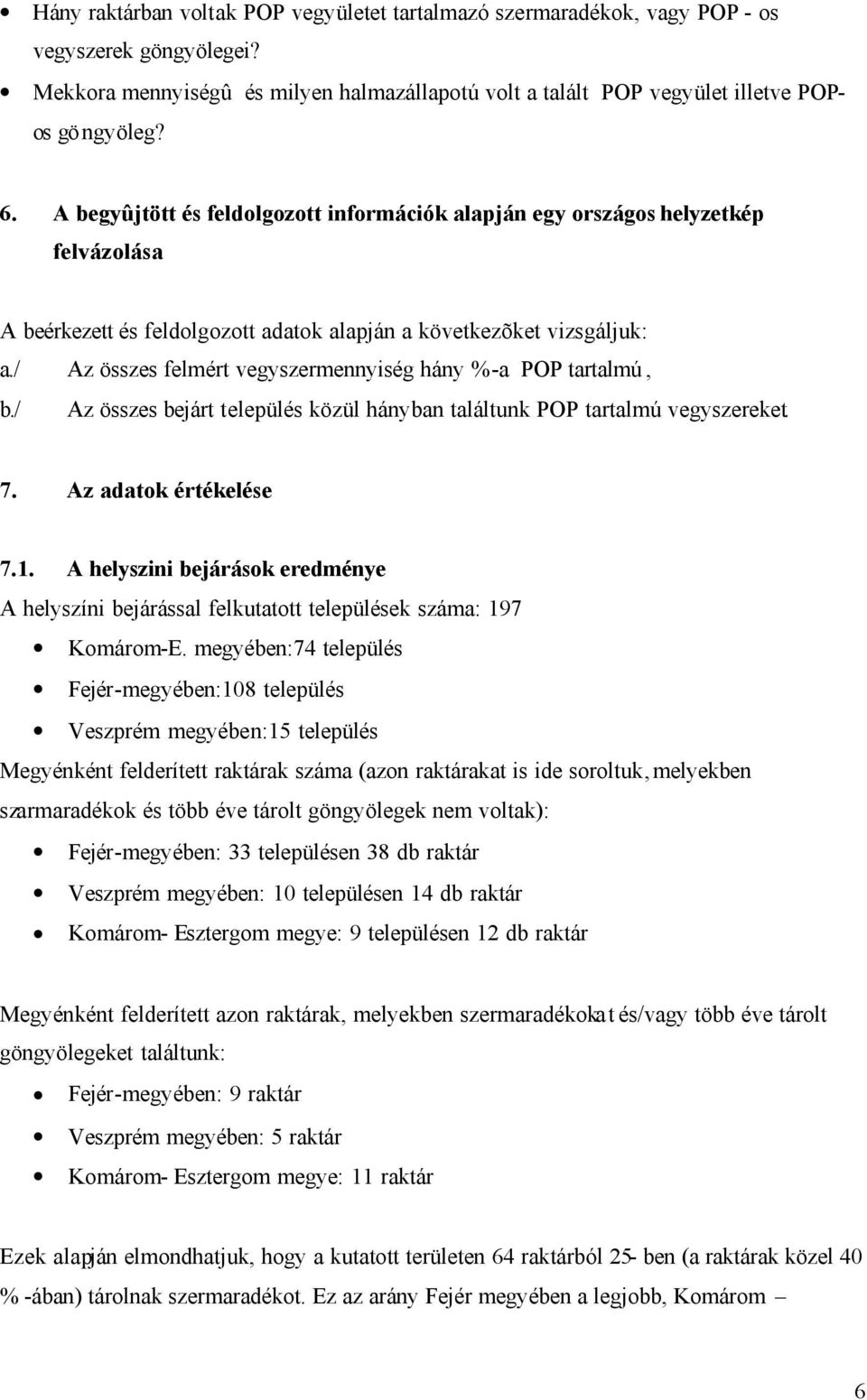 / Az összes felmért vegyszermennyiség hány %-a POP tartalmú, b./ Az összes bejárt település közül hányban találtunk POP tartalmú vegyszereket. 7. Az adatok értékelése 7.1.