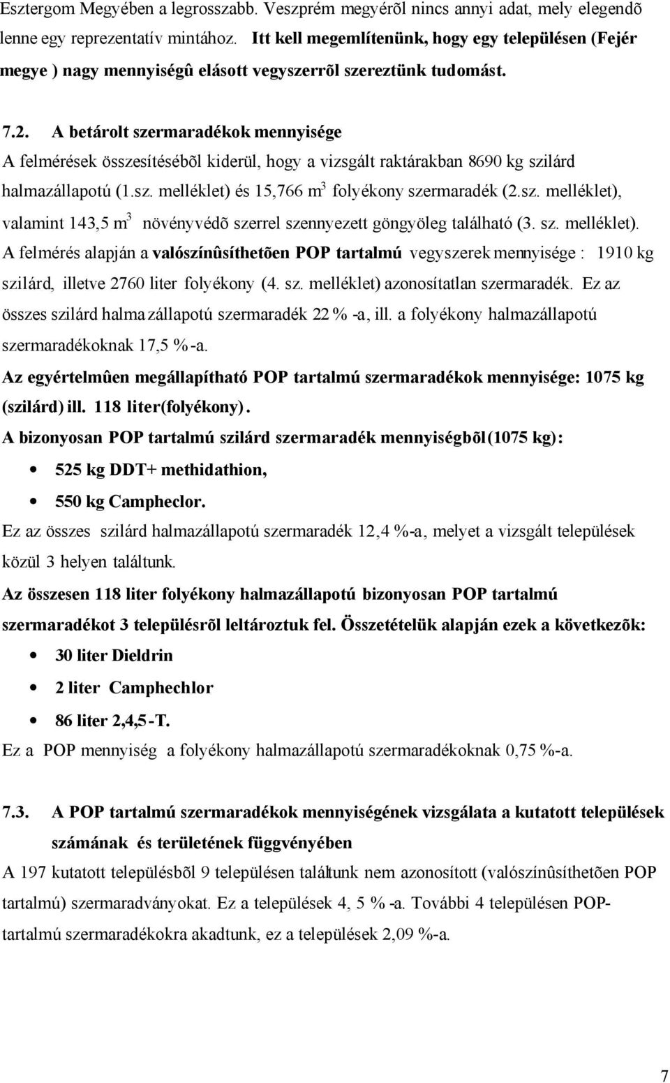 A betárolt szermaradékok mennyisége A felmérések összesítésébõl kiderül, hogy a vizsgált raktárakban 8690 kg szilárd halmazállapotú (1.sz. melléklet) és 15,766 m 3 folyékony szermaradék (2.sz. melléklet), valamint 143,5 m 3 növényvédõ szerrel szennyezett göngyöleg található (3.