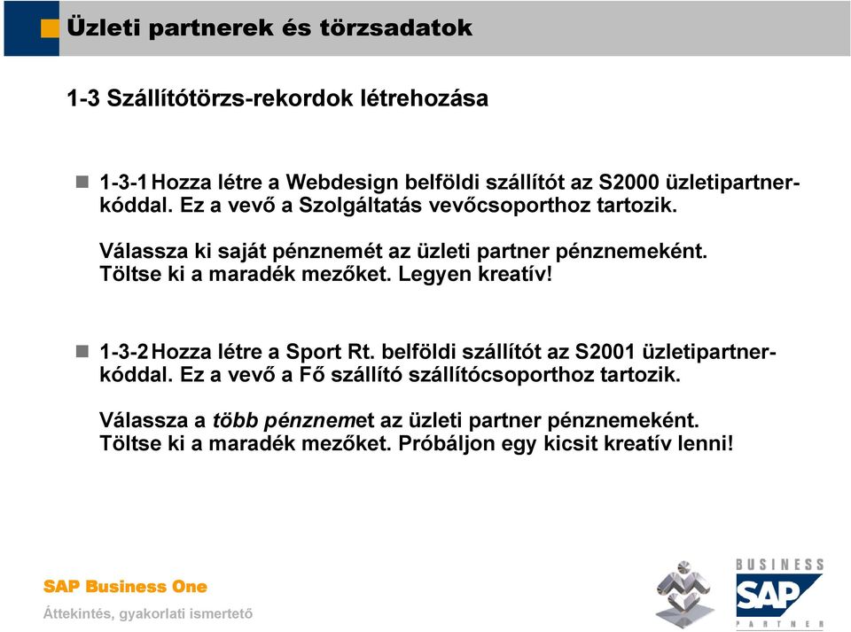 Töltse ki a maradék mezıket. Legyen kreatív! 1-3-2Hozza létre a Sport Rt. belföldi szállítót az S2001 üzletipartnerkóddal.