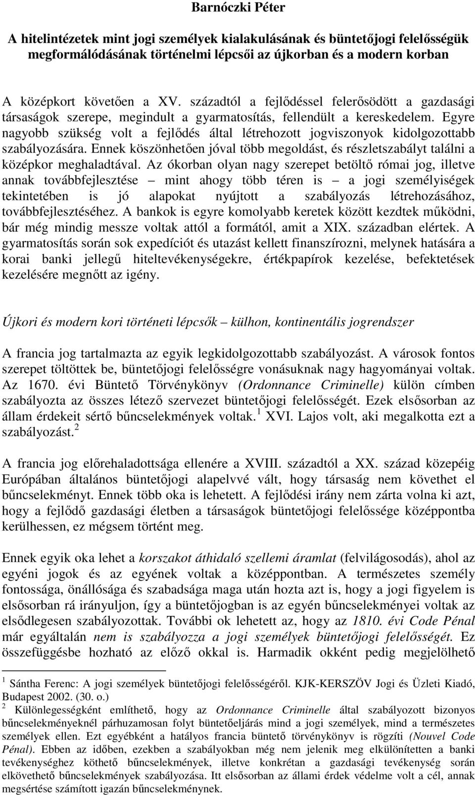 Egyre nagyobb szükség volt a fejlődés által létrehozott jogviszonyok kidolgozottabb szabályozására. Ennek köszönhetően jóval több megoldást, és részletszabályt találni a középkor meghaladtával.