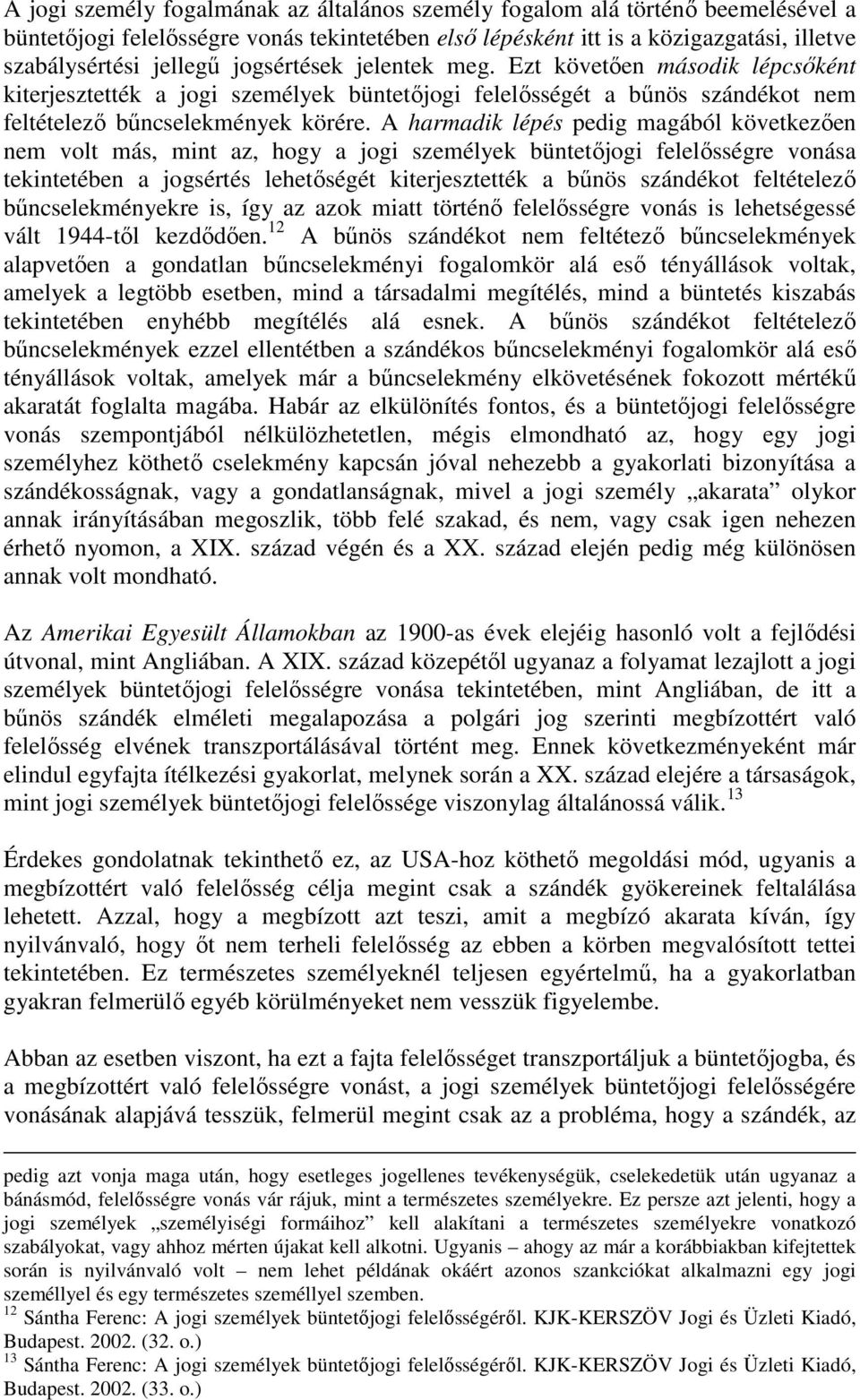 A harmadik lépés pedig magából következően nem volt más, mint az, hogy a jogi személyek büntetőjogi felelősségre vonása tekintetében a jogsértés lehetőségét kiterjesztették a bűnös szándékot