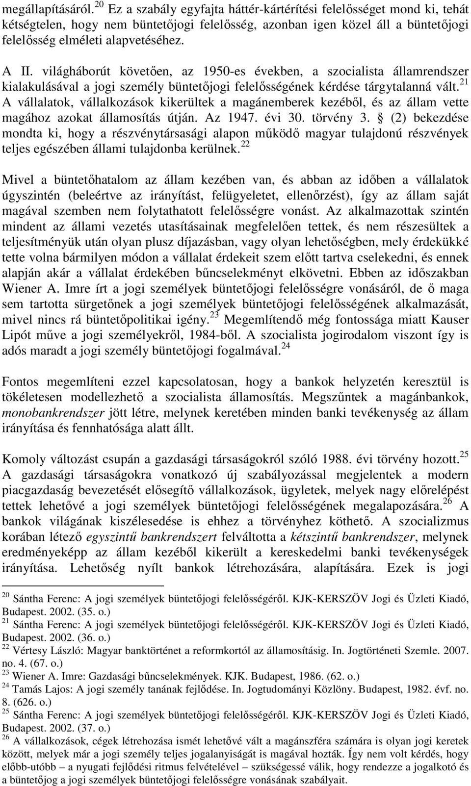 világháborút követően, az 1950-es években, a szocialista államrendszer kialakulásával a jogi személy büntetőjogi felelősségének kérdése tárgytalanná vált.