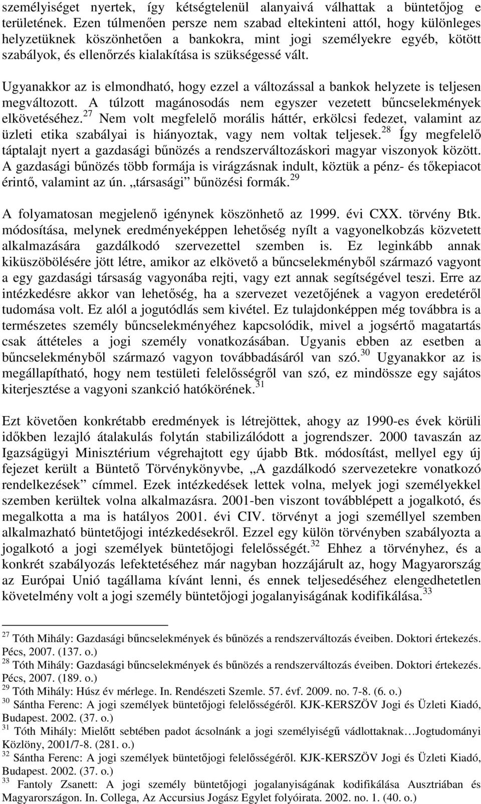 Ugyanakkor az is elmondható, hogy ezzel a változással a bankok helyzete is teljesen megváltozott. A túlzott magánosodás nem egyszer vezetett bűncselekmények elkövetéséhez.