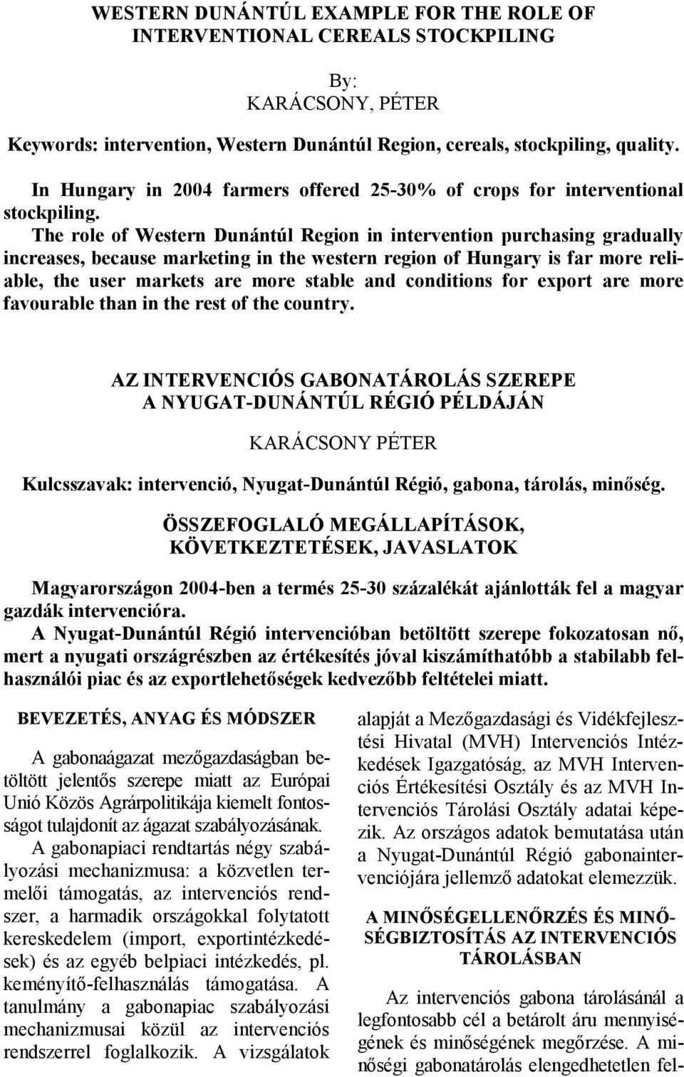 The role of Western Dunántúl Region in intervention purchasing gradually increases, because marketing in the western region of Hungary is far more reliable, the user markets are more stable and