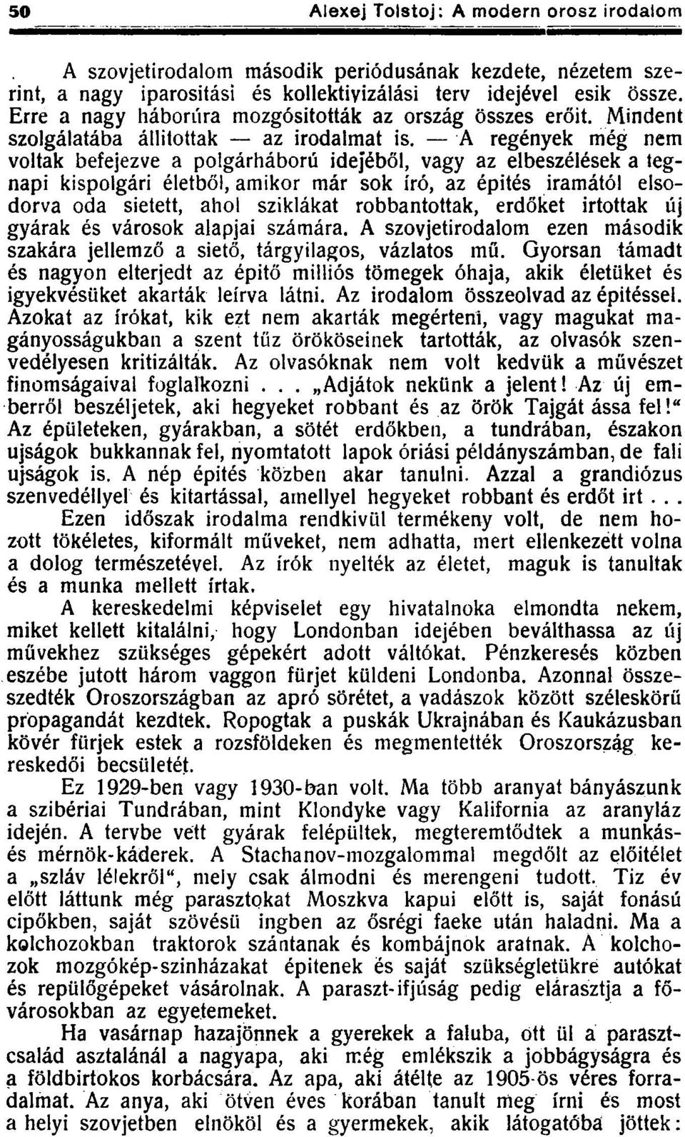 A regények még nem voltak befejezve a polgárháború idejéből, vagy az elbeszélések a tegnapi kispolgári életből, amikor már sok író, az épités iramától elsodorva oda sietett, ahol sziklákat