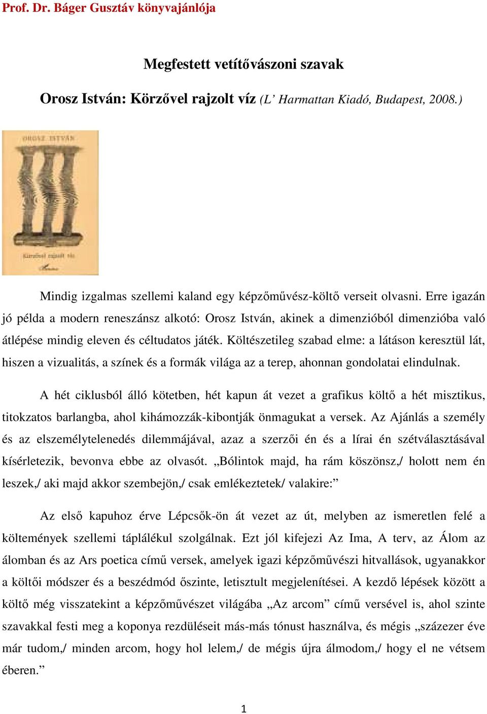 Erre igazán jó példa a modern reneszánsz alkotó: Orosz István, akinek a dimenzióból dimenzióba való átlépése mindig eleven és céltudatos játék.