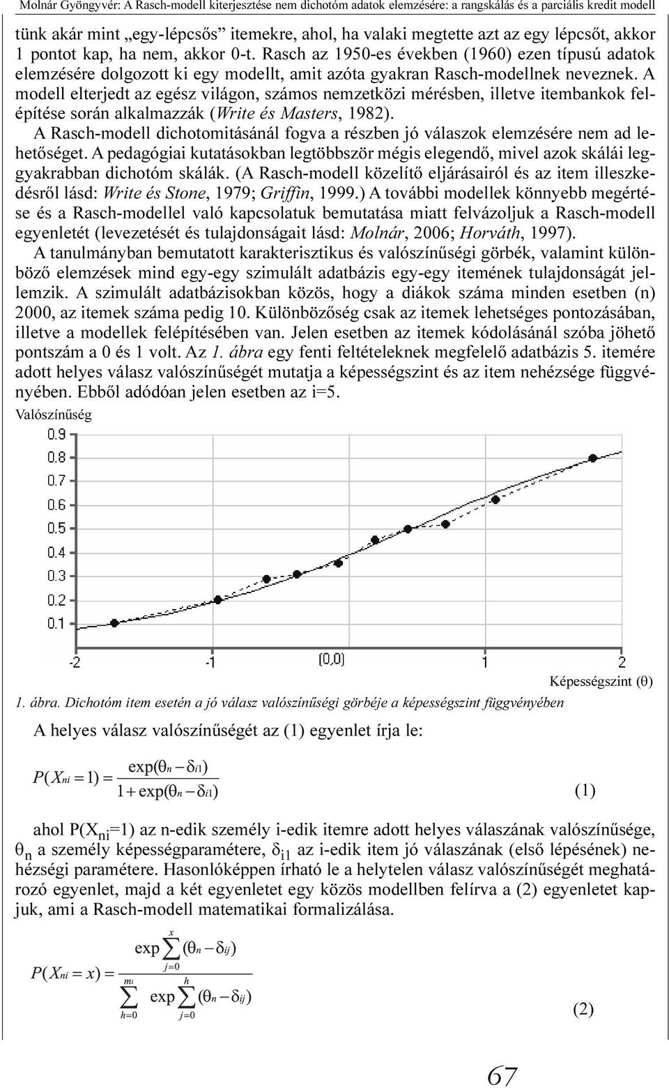 A modell elterjedt az egész világon, számos nemzetközi mérésben, illetve itembankok felépítése során alkalmazzák (Write és Masters, 1982).