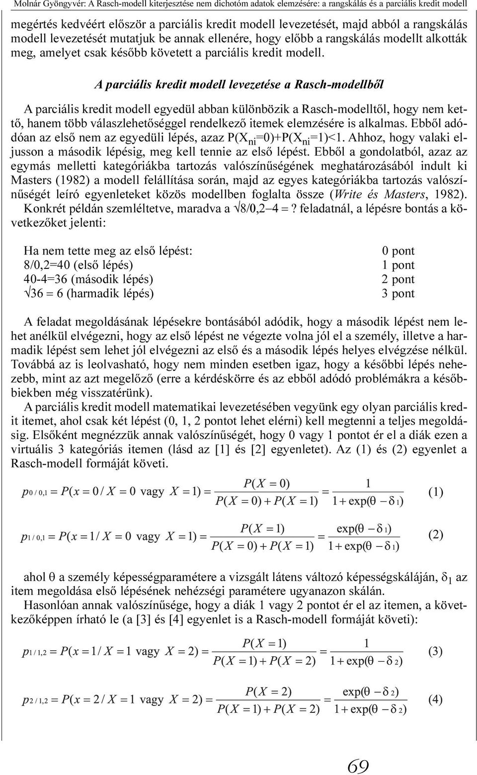 A parciális kredit modell levezetése a Rasch-modellbõl A parciális kredit modell egyedül abban különbözik a Rasch-modelltõl, hogy nem kettõ, hanem több válaszlehetõséggel rendelkezõ itemek elemzésére