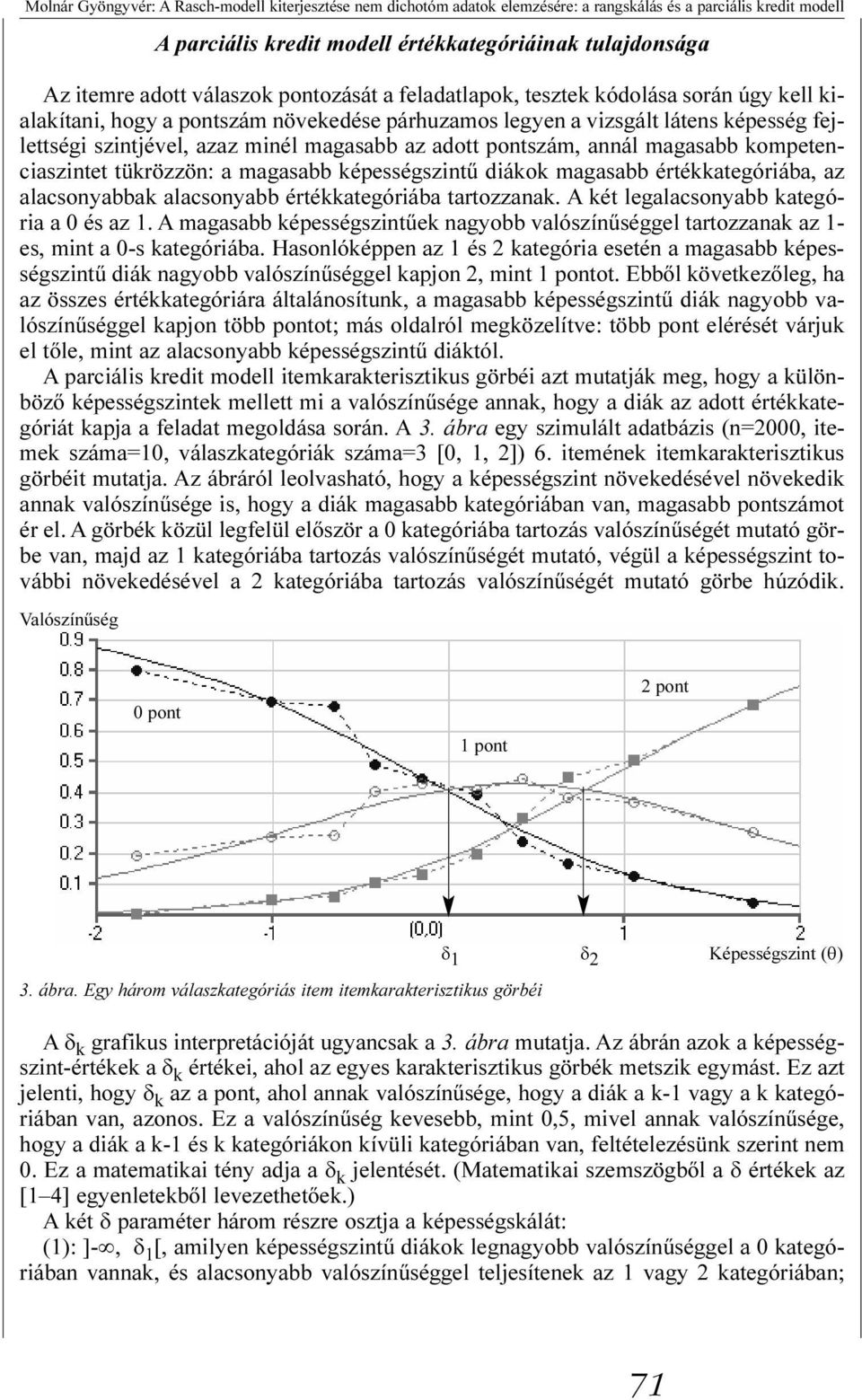 adott pontszám, annál magasabb kompetenciaszintet tükrözzön: a magasabb képességszintû diákok magasabb értékkategóriába, az alacsonyabbak alacsonyabb értékkategóriába tartozzanak.