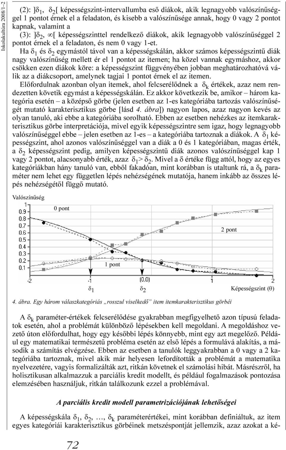 Ha δ 1 és δ 2 egymástól távol van a képességskálán, akkor számos képességszintû diák nagy valószínûség mellett ér el 1 pontot az itemen; ha közel vannak egymáshoz, akkor csökken ezen diákok köre: a