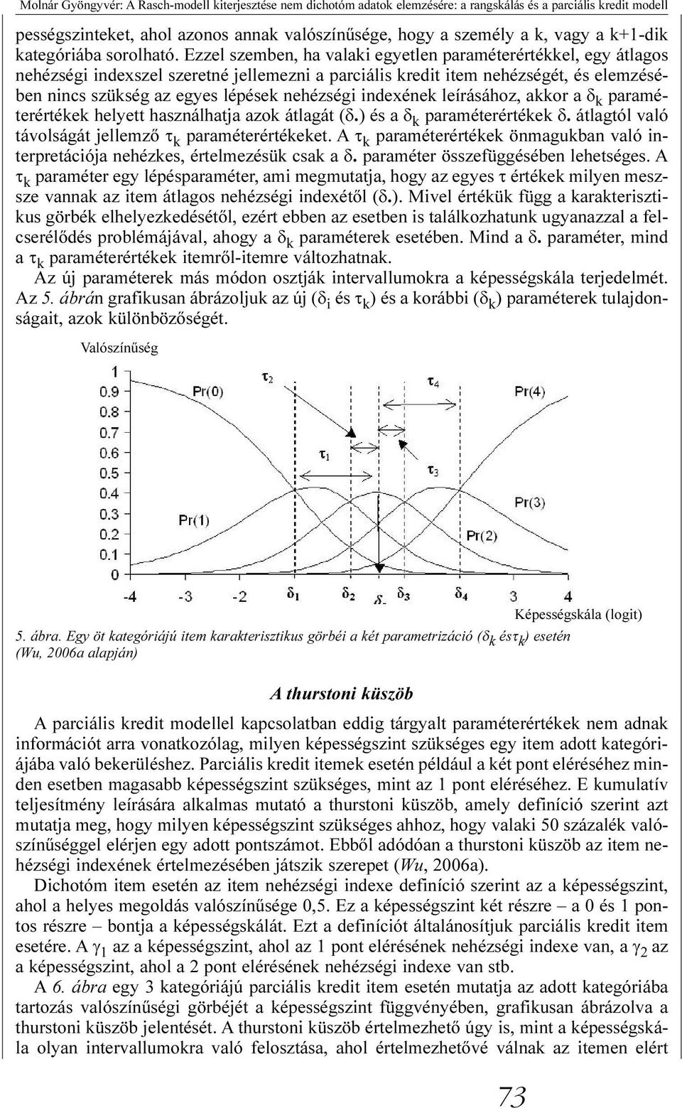 Ezzel szemben, ha valaki egyetlen paraméterértékkel, egy átlagos nehézségi indexszel szeretné jellemezni a parciális kredit item nehézségét, és elemzésében nincs szükség az egyes lépések nehézségi