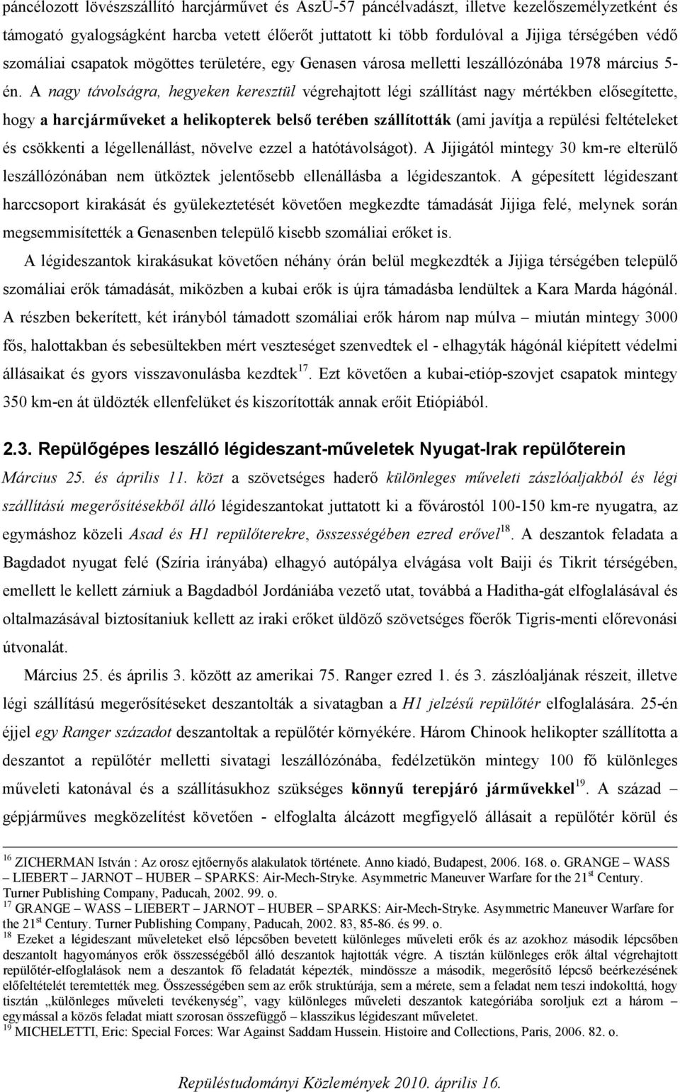A nagy távolságra, hegyeken keresztül végrehajtott légi szállítást nagy mértékben elősegítette, hogy a harcjárműveket a helikopterek belső terében szállították (ami javítja a repülési feltételeket és