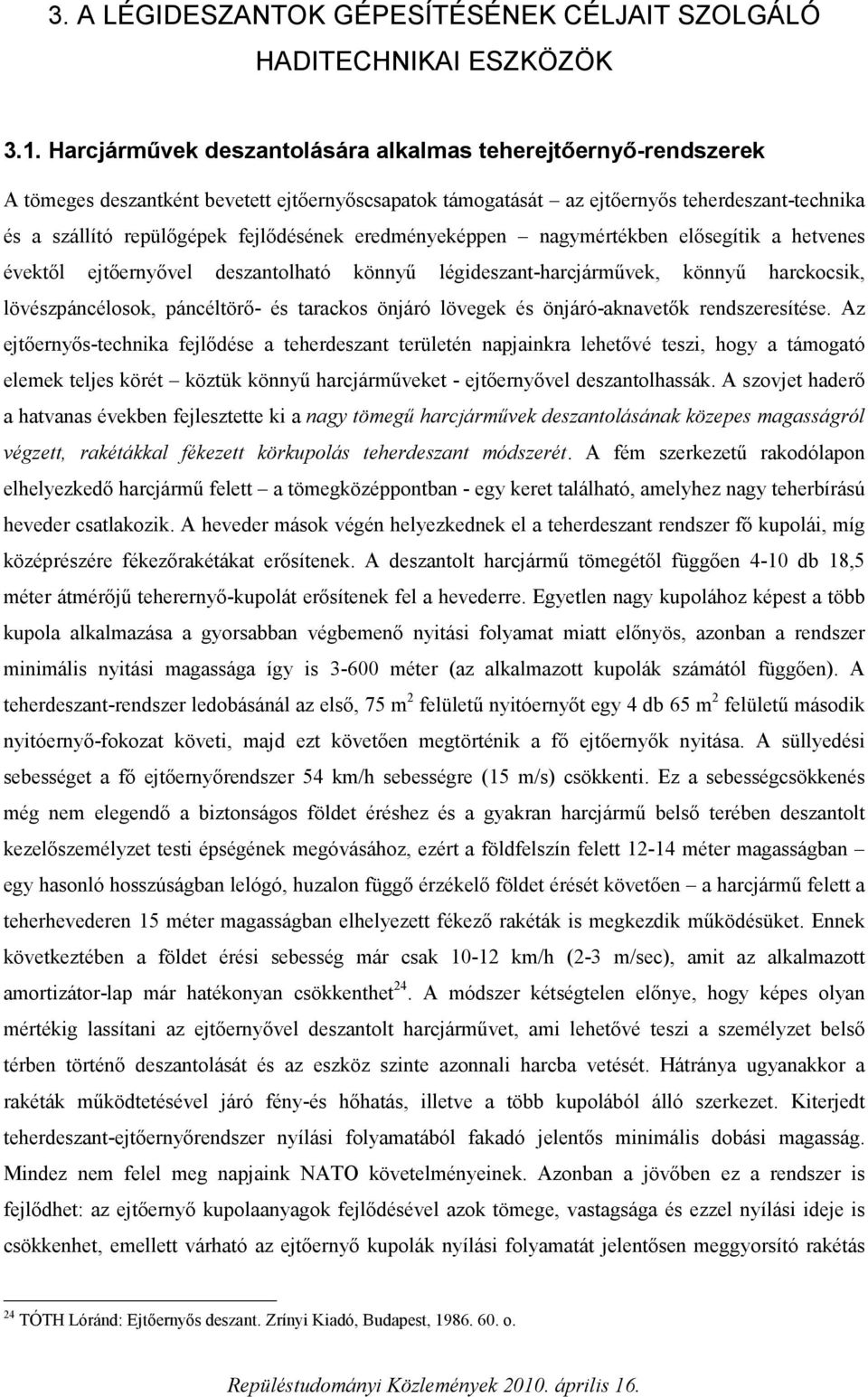 eredményeképpen nagymértékben elősegítik a hetvenes évektől ejtőernyővel deszantolható könnyű légideszant-harcjárművek, könnyű harckocsik, lövészpáncélosok, páncéltörő- és tarackos önjáró lövegek és