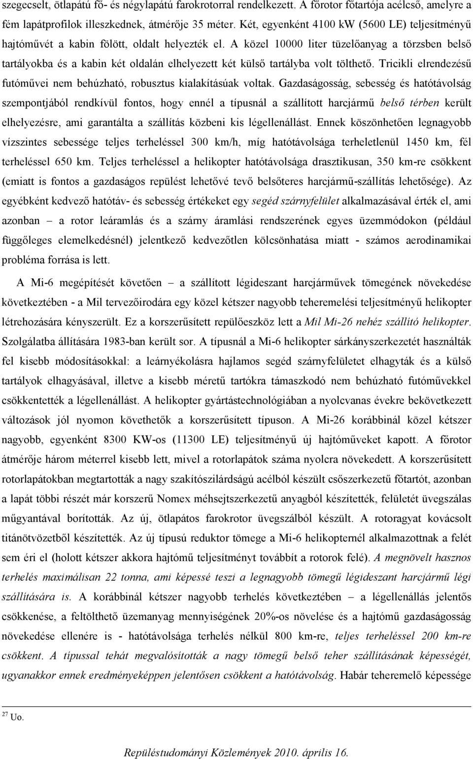A közel 10000 liter tüzelőanyag a törzsben belső tartályokba és a kabin két oldalán elhelyezett két külső tartályba volt tölthető.