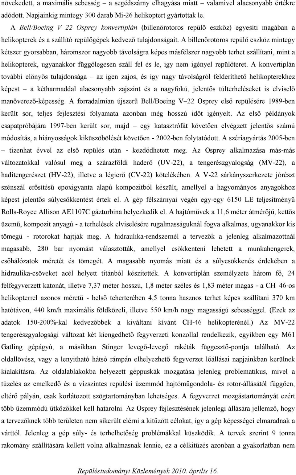 A billenőrotoros repülő eszköz mintegy kétszer gyorsabban, háromszor nagyobb távolságra képes másfélszer nagyobb terhet szállítani, mint a helikopterek, ugyanakkor függőlegesen száll fel és le, így