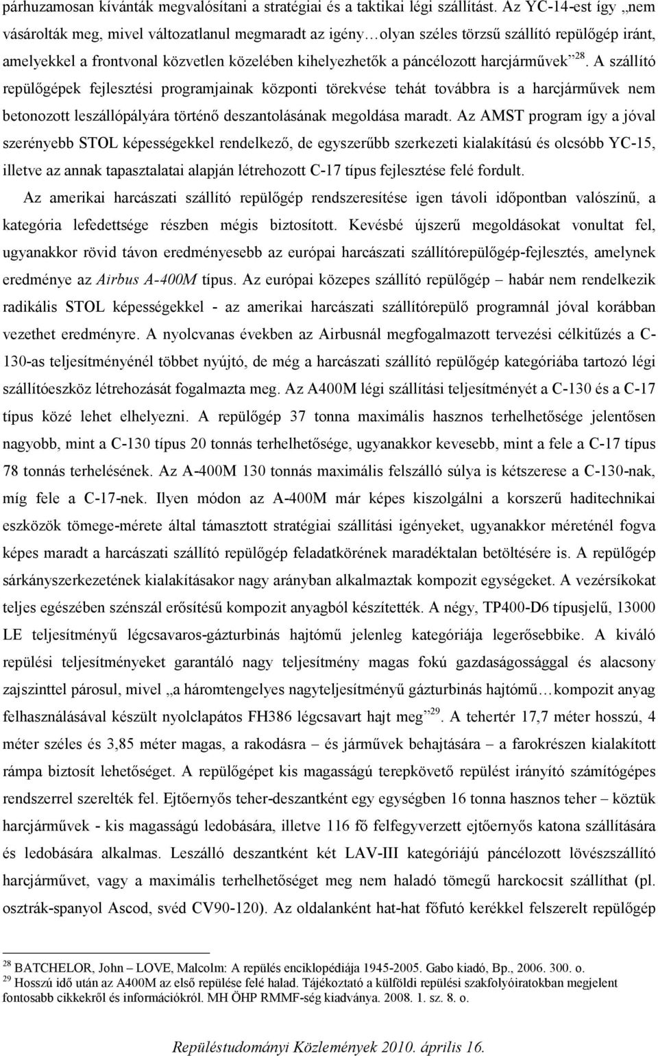 harcjárművek 28. A szállító repülőgépek fejlesztési programjainak központi törekvése tehát továbbra is a harcjárművek nem betonozott leszállópályára történő deszantolásának megoldása maradt.