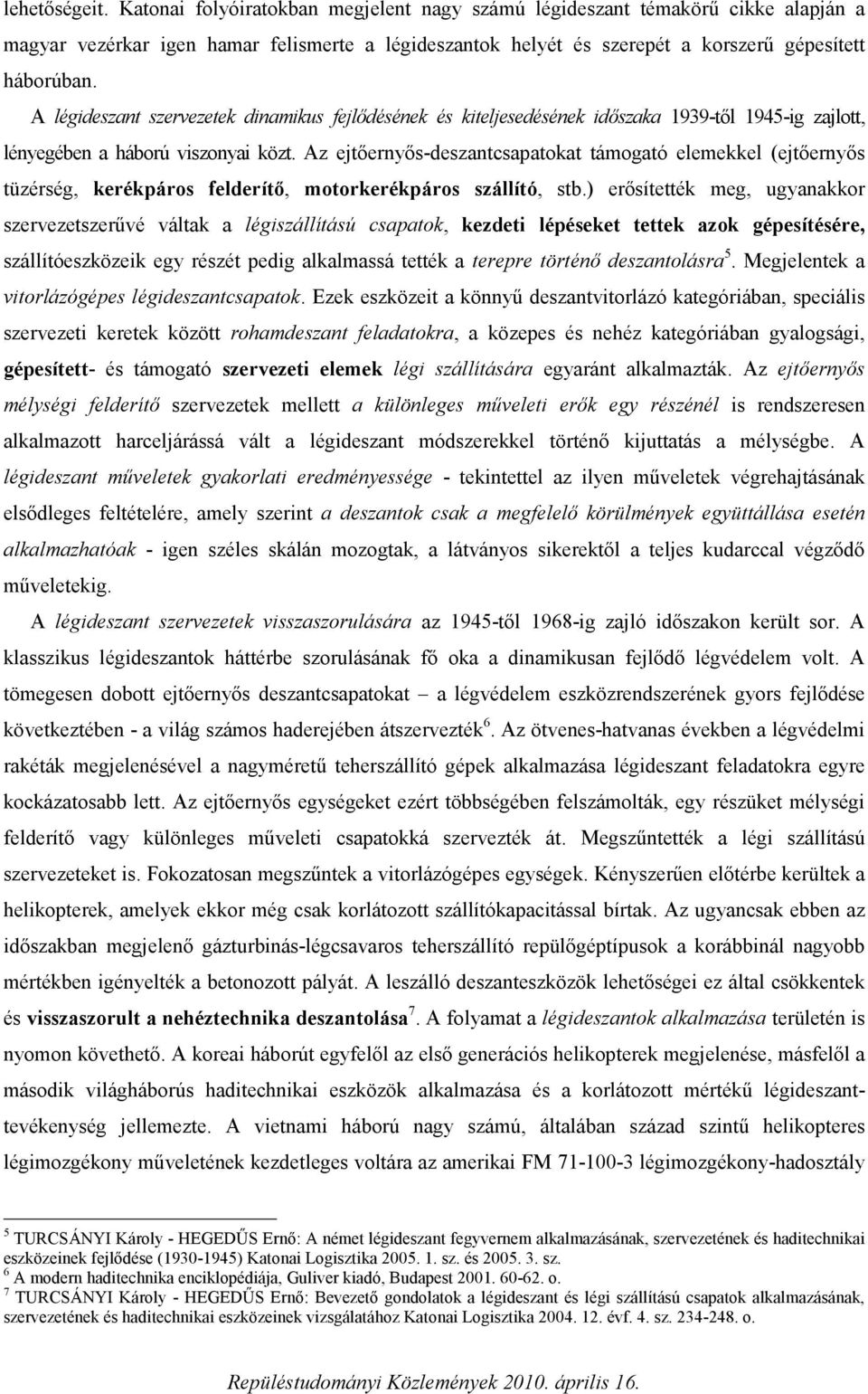 Az ejtőernyős-deszantcsapatokat támogató elemekkel (ejtőernyős tüzérség, kerékpáros felderítő, motorkerékpáros szállító, stb.