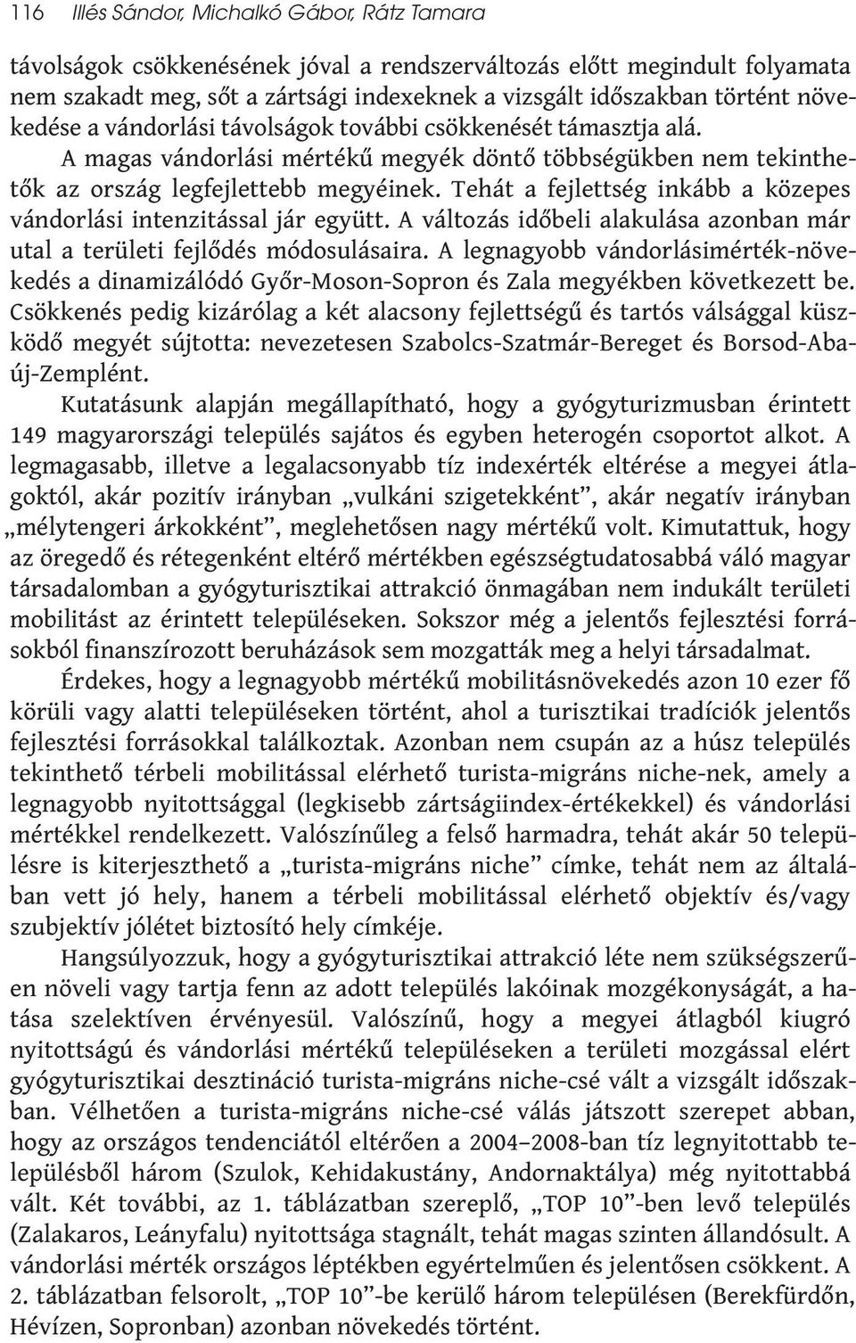 Tehát a fejlettség inkább a közepes vándorlási intenzitással jár együtt. A változás időbeli alakulása azonban már utal a területi fejlődés módosulásaira.