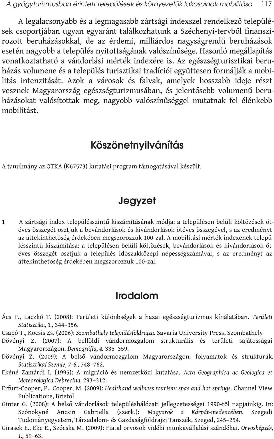 Hasonló megállapítás vonatkoztatható a vándorlási mérték indexére is. Az egészségturisztikai beruházás volumene és a település turisztikai tradíciói együttesen formálják a mobilitás intenzitását.