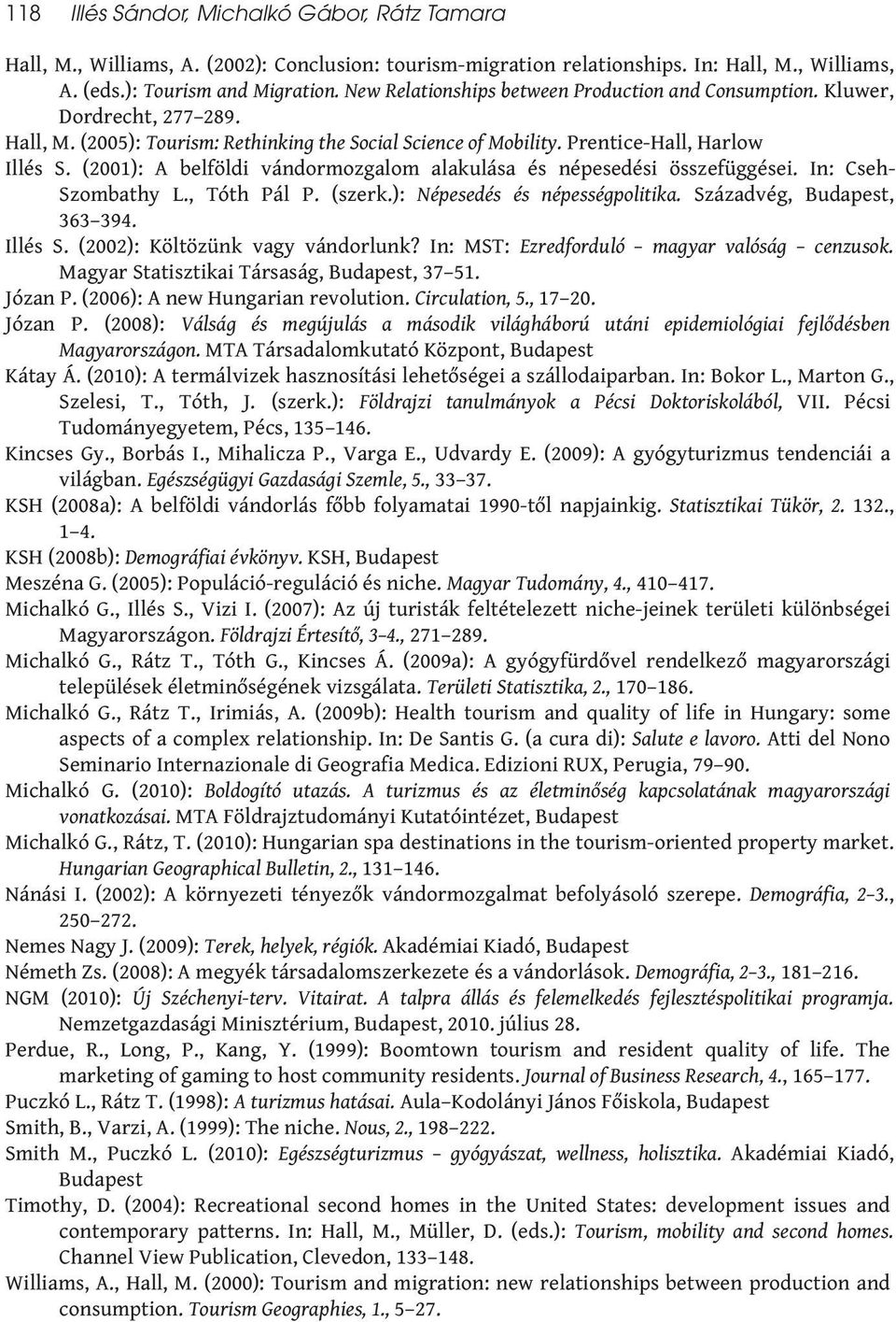 (2001): A belföldi vándormozgalom alakulása és népesedési összefüggései. In: Cseh- Szombathy L., Tóth Pál P. (szerk.): Népesedés és népességpolitika. Századvég, Budapest, 363 394. Illés S.