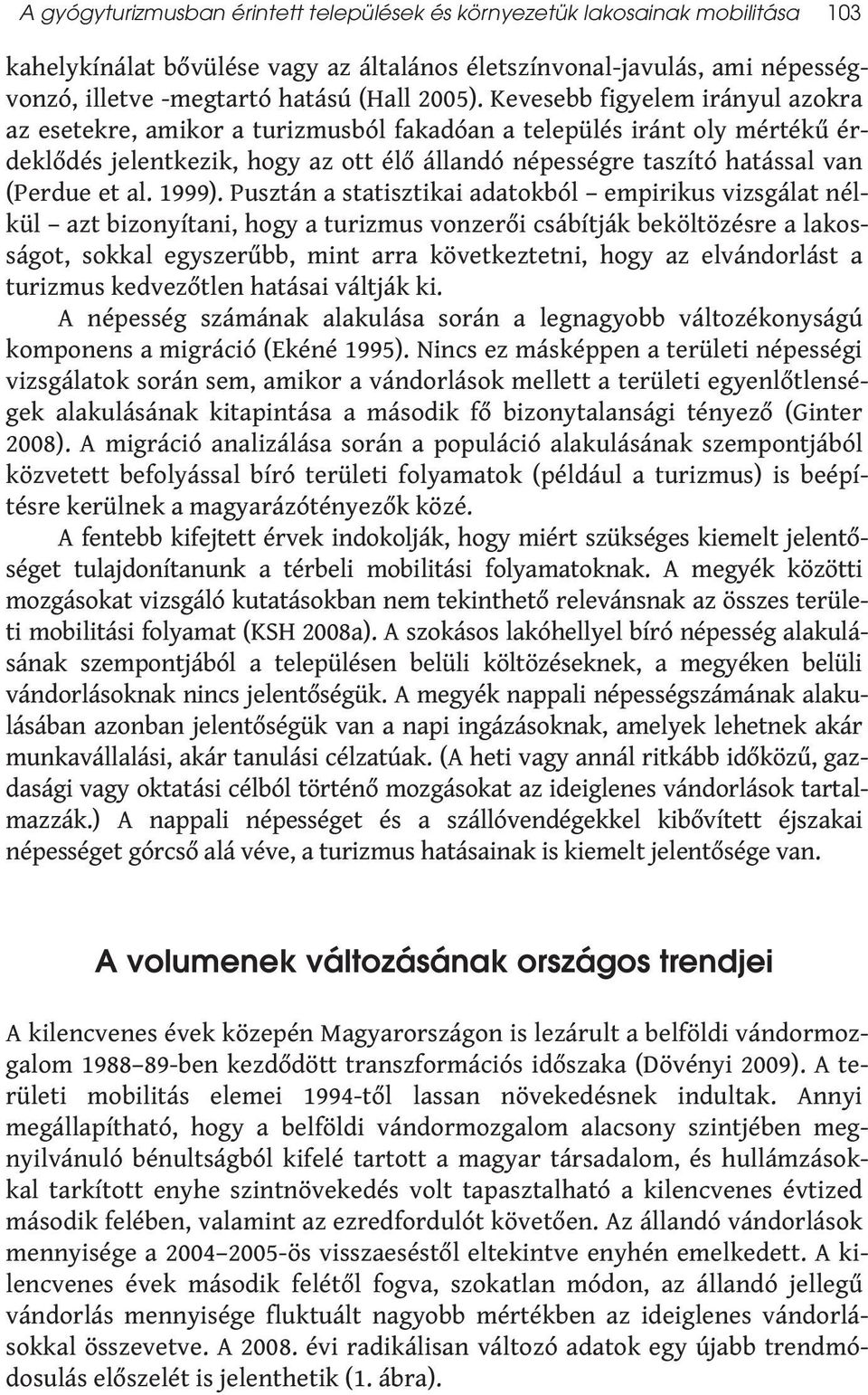 Kevesebb figyelem irányul azokra az esetekre, amikor a turizmusból fakadóan a település iránt oly mértékű érdeklődés jelentkezik, hogy az ott élő állandó népességre taszító hatással van (Perdue et al.