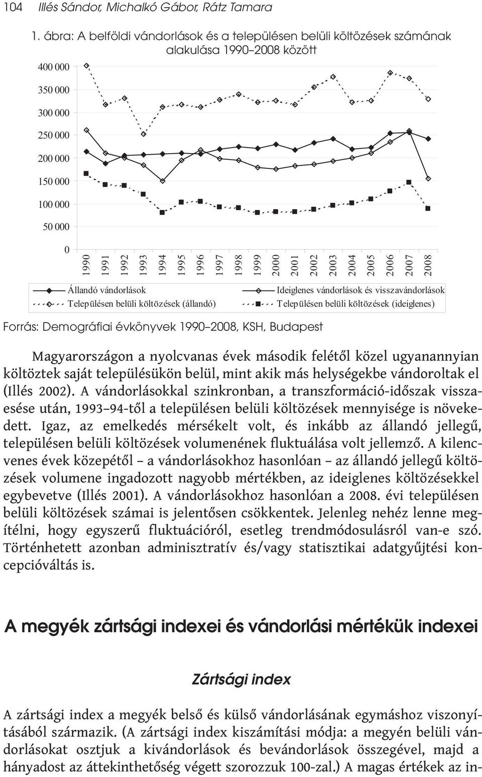 felétől közel ugyanannyian költöztek saját településükön belül, mint akik más helységekbe vándoroltak el (Illés 2002).