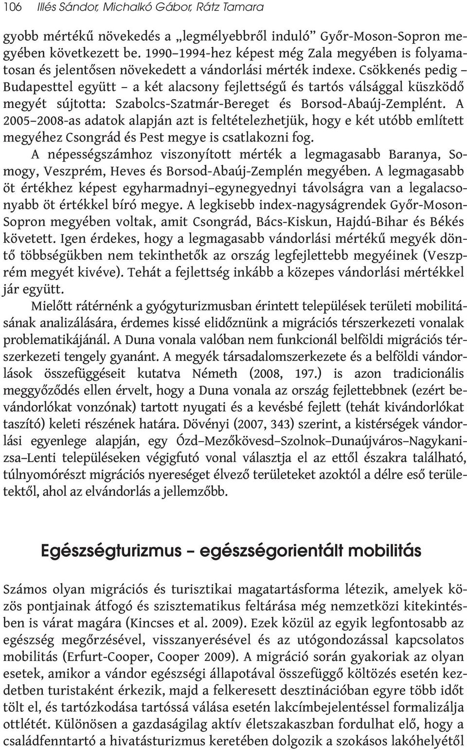 Csökkenés pedig Budapesttel együtt a két alacsony fejlettségű és tartós válsággal küszködő megyét sújtotta: Szabolcs-Szatmár-Bereget és Borsod-Abaúj-Zemplént.